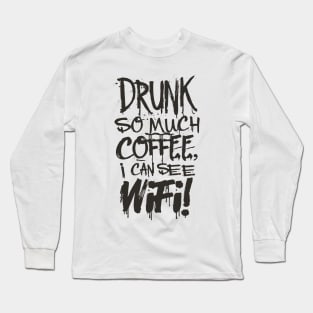 Drunk So Much Coffee I Can See Wifi! Black Font Long Sleeve T-Shirt